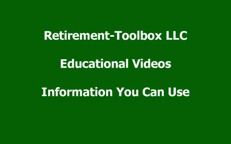Retirement-Toolbox LLC educational videos. Information you can use.